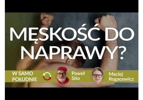 Jak uratować młodych mężczyzn przed radykalizacją - Maciej Rogacewicz - Paweł Sito REPLAY