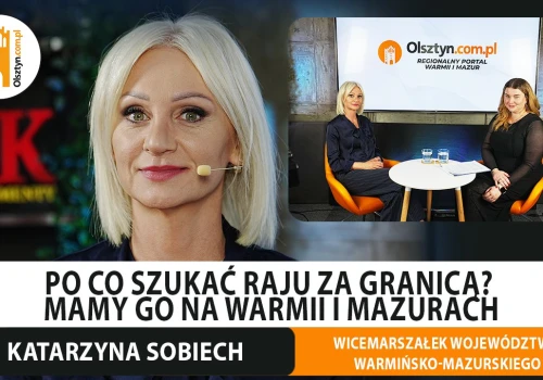 Po co szukać raju za granicą? Wicemarszałek województwa, Katarzyna Sobiech stawia na Warmię i Mazury