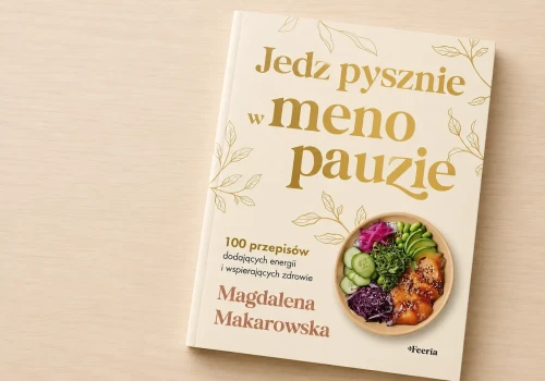 Jedz pysznie w menopauzie. Recenzja książki Magdaleny Makarowskiej