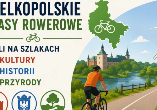Wielkopolskie trasy rowerowe, czyli na szlakach kultury, historii i przyrody