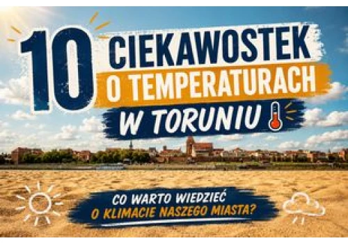 Dziesięć ciekawostek o temperaturach w Toruniu. Co warto wiedzieć o klimacie naszego miasta?