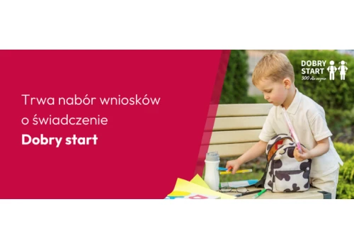 Rodzicu, już dzisiaj złóż wniosek o Dobry start!