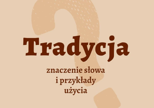 Tradycja – co to jest? Definicja, przykłady użycia słowa