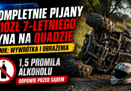 Kompletnie pijany wiózł 7-letniego syna na quadzie.