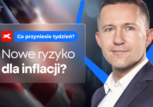 Nowe ryzyko dla inflacji? Co przyniesie tydzień?