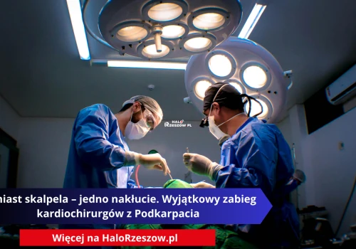 Zamiast skalpela – jedno nakłucie. Wyjątkowy zabieg kardiochirurgów z Podkarpacia