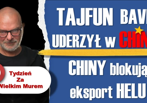 Tajfun Bavi uderzył w Chiny – Chiny blokują eksport helu – Tydzień za Wielkim Murem