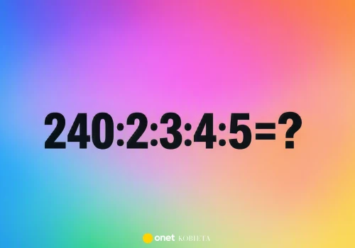 Oblicz 240:2:3:4:5=? bez kalkulatora. Zagadka matematyczna obnaża typowy błąd