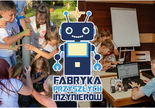Robotyka, druk 3D i eksperymenty. Fabryka Przyszłych Inżynierów zaprasza dzieci na wyjątkowe kolonie