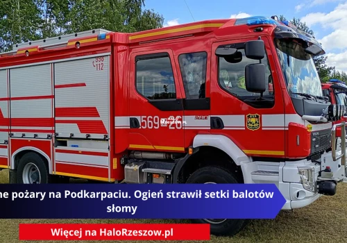 Groźne pożary na Podkarpaciu. Ogień strawił setki balotów słomy