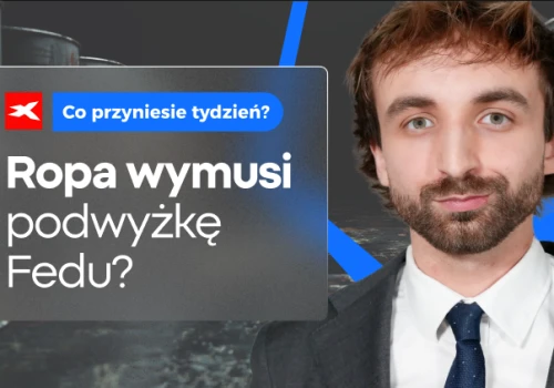 Wzrost cen ropy wymusi podwyżkę Fedu? Co przyniesie tydzień?