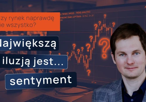 Czy rynek naprawdę wie wszystko? Największą iluzją jest... sentyment