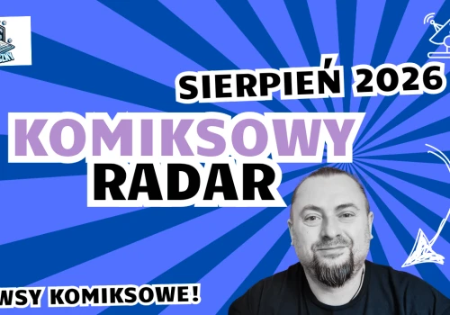 Aktualności ze świata komiksu w pigułce, czyli Komiksowy Radar - sierpień 2026