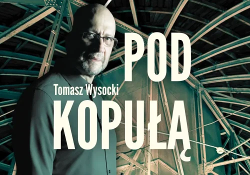 Tomasz Wysocki: Trudno zmieniać role i nie oszaleć | Pod kopułą – odc. 12