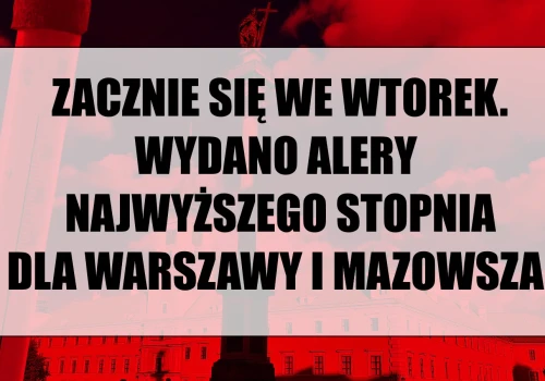 Zacznie się już we wtorek, a w środę uderzy z pełną mocą. Pilny alert trzeciego stopnia dla Warszawy i Mazowsza. Publikujemy kompletny poradnik