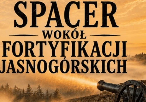 Odkryj tajemnice jasnogórskiej twierdzy podczas historycznego spaceru!