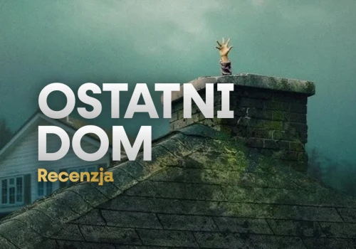 Ten film szturmem wziął Netflix. W sam raz na weekend? RECENZJA nowości “Ostatni dom”