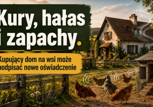 Kury, hałas i zapachy. Kupujący dom na wsi może podpisać nowe oświadczenie