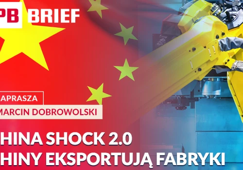 Czy Polska przyspiesza? W PB BRIEF o China Shock 2.0 i pokoju w imperium Solorza