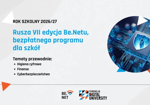 Nasz Patronat. Rusza kolejna edycja ogólnopolskiego programu edukacyjnego Be.Net Fundacji Digital University. Zapraszamy!