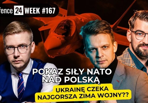 Ćwiczenia NATO nad Polską. Ukraina bez obrony na zimę? Defence24Week #167