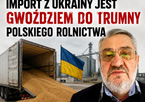 J.K. Ardanowski: Import z Ukrainy jest gwoździem do trumny polskiego rolnictwa