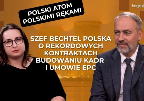 Polski atom polskimi rękami. Szef Bechtel Polska o rekordowych kontraktach, budowaniu kadr i umowie EPC