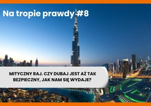 Mityczny raj. Czy Dubaj jest aż tak bezpieczny, jak nam się wydaje?