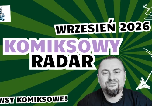Komiksowy Radar. Newsy z branży i zapowiedzi wydawców na MFKiG
