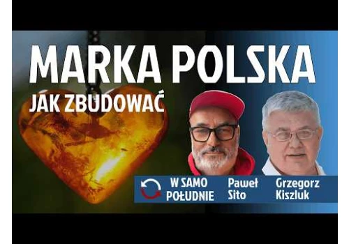 Dlaczego potrzebna nam silna marka narodowa i jak ją zbudować - Grzegorz Kiszluk - Paweł Sito