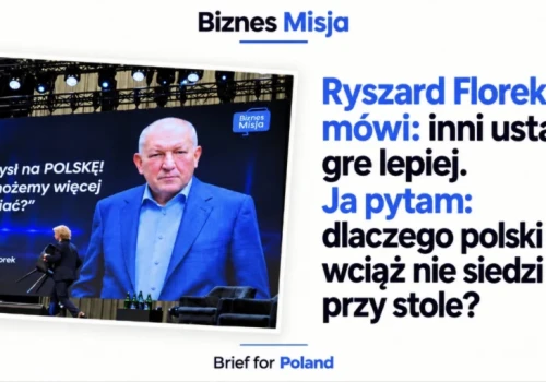 Ryszard Florek mówi: inni ustawili grę lepiej. Ja pytam: dlaczego polski biznes wciąż nie siedzi przy stole?