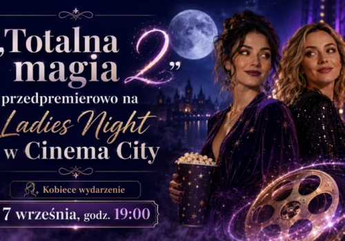 „Totalna magia 2” przedpremierowo na Ladies Night w Cinema City