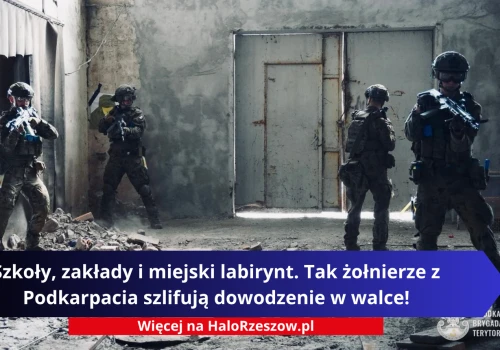 Szkoły, zakłady i miejski labirynt. Tak żołnierze z Podkarpacia szlifują dowodzenie w walce!