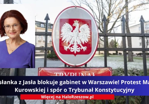 Posłanka z Jasła blokuje gabinet w Warszawie! Protest Marii Kurowskiej i spór o Trybunał Konstytucyjny