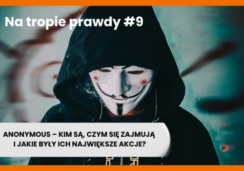 Seria na tropie prawdy – Anonymous – kim są, czym się zajmują i jakie były ich największe akcje?