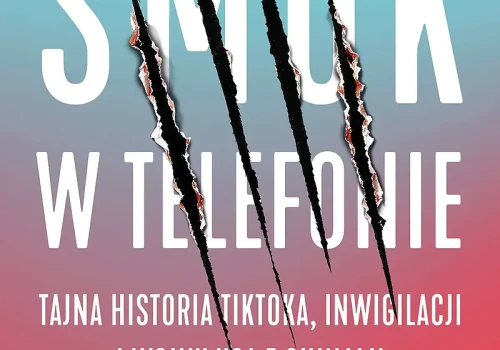 Smok w telefonie. Tajna historia TikToka, inwigilacji i wojny USA z Chinami o algorytm