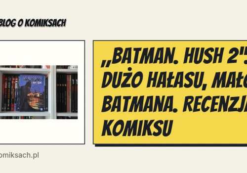 „Batman. Hush 2”. Dużo hałasu, mało Batmana. Recenzja komiksu