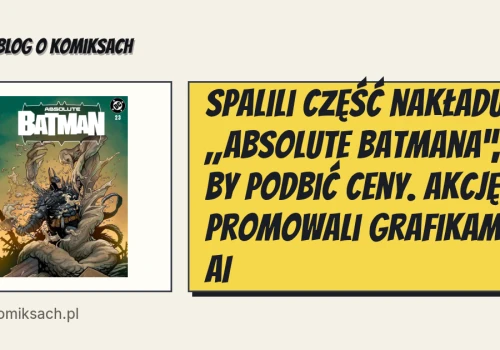 Spalili część nakładu „Absolute Batmana”, by podbić ceny. Akcję promowali grafikami AI