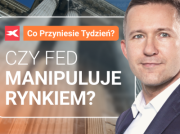 Czy Fed manipuluje rynkiem? Co przyniesie tydzień?