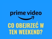 Prime Video: co obejrzeć w ten weekend? TOP 5 zabójczych propozycji