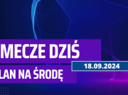 Liga Mistrzów: Mecze dziś 18.09.2024 (środa)