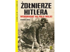 Żołnierze Hitlera. Wehrmacht na polu walki – fascynujące spojrzenie na codzienność żołnierzy