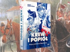 Krew i popiół. Polscy żołnierze Napoleona – gdzie bije serce napoleońskiej epopei po polsku?