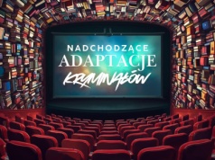 Nadchodzące adaptacje polskich kryminałów. Tych 5 nie możemy się doczekać