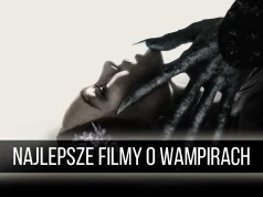 Najlepsze filmy o wampirach. Te 15 tytułów warto znać