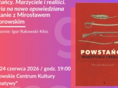 „Powstańcy. Marzyciele i realiści. Historia na nowo opowiedziana". Spotkanie z Mirosławem Maciorowskim w Warszawie