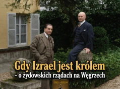 „Gdy Izrael jest królem” – o żydowskich rządach na Węgrzech