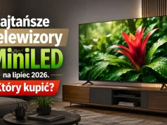 Najtańsze telewizory MiniLED na lipiec 2026. Który kupić?