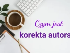 Korekta autorska – jak wygląda praca z poprawkami redaktora i samodzielna autokorekta powieści?