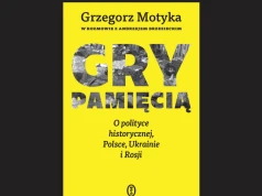 Grzegorz Motyka pokazuje, jak polityka wpływa na historię. Otwarta rozmowa o relacjach polsko-ukraińskich